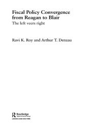 Title: Fiscal Policy Convergence from Reagan to Blair: The Left Veers Right, Author: Arthur T. Denzau