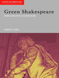 Title: Green Shakespeare: From Ecopolitics to Ecocriticism, Author: Gabriel  Egan