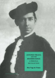 Title: Antonio Triana and the Spanish Dance: A Personal Recollection, Author: Rita Vega de Triana