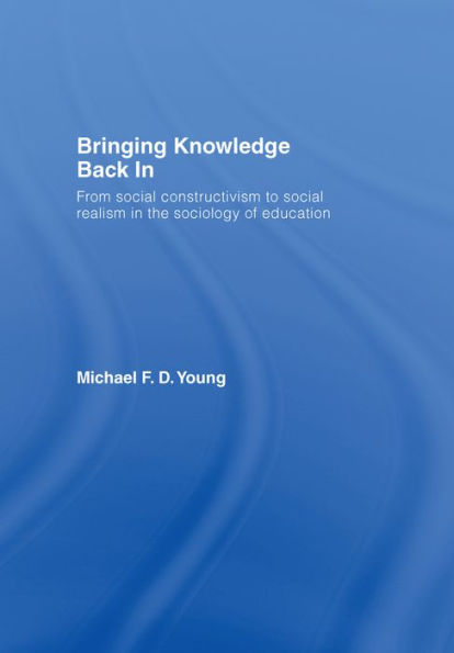 Bringing Knowledge Back In: From Social Constructivism to Social Realism in the Sociology of Education