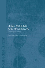 Title: Jews, Muslims and Mass Media: Mediating the 'Other', Author: Yulia Egorova