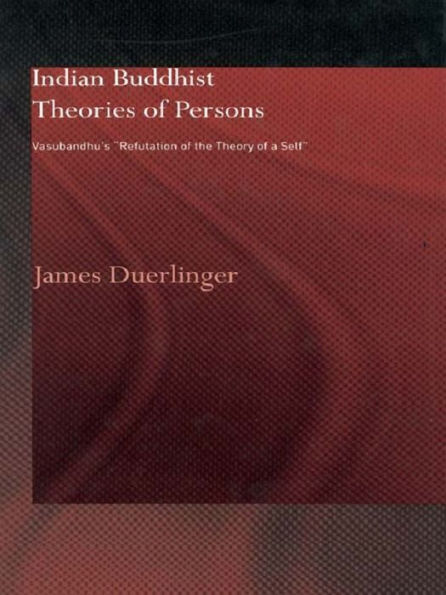 Indian Buddhist Theories of Persons: Vasubandhu's Refutation of the Theory of a Self