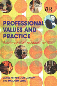 Title: Professional Values and Practice: Achieving the Standards for QTS, Author: James Arthur