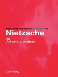 Title: Routledge Philosophy GuideBook to Nietzsche on Art, Author: Aaron Ridley