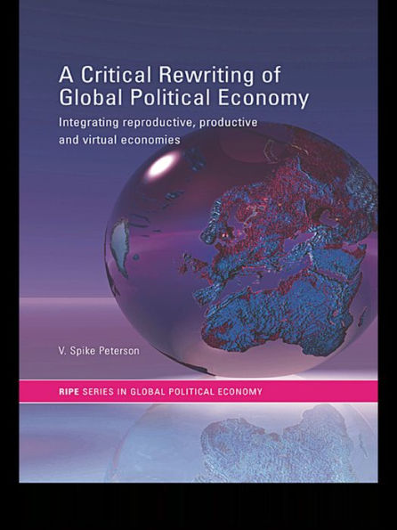A Critical Rewriting of Global Political Economy: Integrating Reproductive, Productive and Virtual Economies