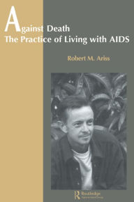 Title: Against Death: The Practice of Living With Aids, Author: Robert Ariss