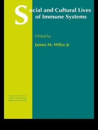 Title: Social and Cultural Lives of Immune Systems, Author: James M. Wilce Jr.