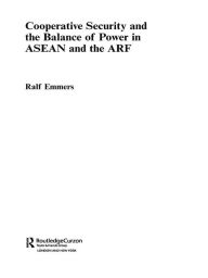 Title: Cooperative Security and the Balance of Power in ASEAN and the ARF, Author: Ralf Emmers