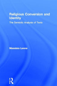 Title: Religious Conversion and Identity: The Semiotic Analysis of Texts, Author: Massimo Leone
