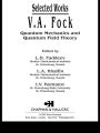 V.A. Fock - Selected Works: Quantum Mechanics and Quantum Field Theory