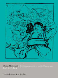 Title: China Unbound: Evolving Perspectives on the Chinese Past, Author: Paul A. Cohen
