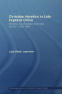 Christian Heretics in Late Imperial China: Christian Inculturation and State Control, 1720-1850