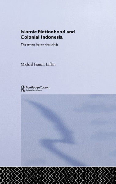 Islamic Nationhood and Colonial Indonesia: The Umma Below the Winds