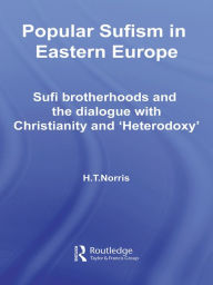 Title: Popular Sufism in Eastern Europe: Sufi Brotherhoods and the Dialogue with Christianity and 'Heterodoxy', Author: H T Norris