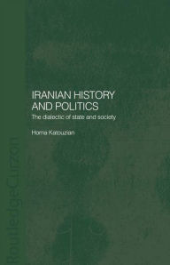 Title: Iranian History and Politics: The Dialectic of State and Society, Author: Homa Katouzian