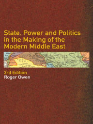 Title: State, Power and Politics in the Making of the Modern Middle East, Author: Roger Owen