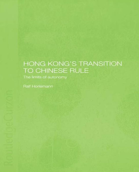 Hong Kong's Transition to Chinese Rule: The Limits of Autonomy