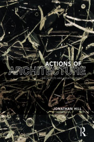 Title: Actions of Architecture: Architects and Creative Users, Author: Jonathan Hill