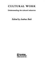 Title: Cultural Work: Understanding the Cultural Industries, Author: Andrew Beck