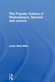 Title: The Popular Culture of Shakespeare, Spenser and Jonson, Author: Mary Ellen Lamb