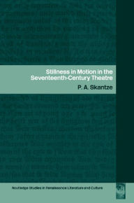Title: Stillness in Motion in the Seventeenth Century Theatre, Author: P.A. Skantze