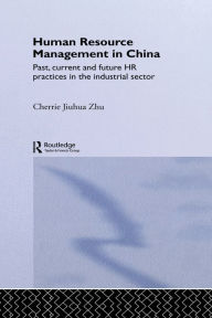 Title: Human Resource Management in China: Past, Current and Future HR Practices in the Industrial Sector, Author: Cherrie Jiuhua Zhu