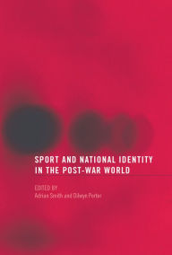 Title: Sport and National Identity in the Post-War World, Author: Dilwyn Porter