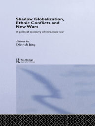 Title: Shadow Globalization, Ethnic Conflicts and New Wars: A Political Economy of Intra-state War, Author: Dietrich Jung