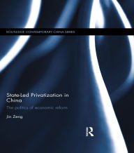 Title: State-Led Privatization in China: The Politics of Economic Reform, Author: Jin Zeng