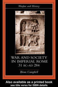 Title: Warfare and Society in Imperial Rome, C. 31 BC-AD 280, Author: Brian Campbell