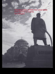 Title: The Balkans After the Cold War: From Tyranny to Tragedy, Author: Tom Gallagher