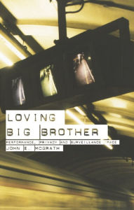Title: Loving Big Brother: Surveillance Culture and Performance Space, Author: John McGrath