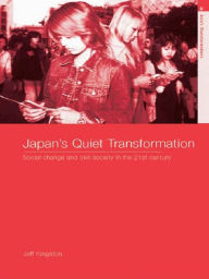 Title: Japan's Quiet Transformation: Social Change and Civil Society in 21st Century Japan, Author: Jeff Kingston