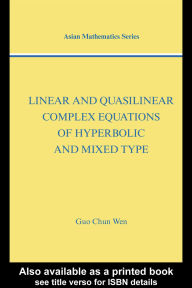 Title: Linear and Quasilinear Complex Equations of Hyperbolic and Mixed Types, Author: Guo Chun Wen