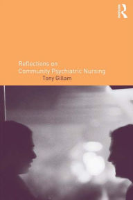 Title: Reflections on Community Psychiatric Nursing, Author: Tony Gillam