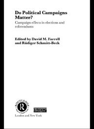 Title: Do Political Campaigns Matter?: Campaign Effects in Elections and Referendums, Author: David M. Farrell