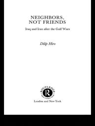 Title: Neighbors, Not Friends: Iraq and Iran after the Gulf Wars, Author: Dilip Hiro