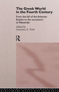 The Greek World in the Fourth Century: From the Fall of the Athenian Empire to the Successors of Alexander