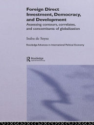 Title: Foreign Direct Investment, Democracy and Development: Assessing Contours, Correlates and Concomitants of Globalization, Author: Indra de Soysa