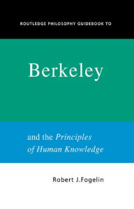 Title: Routledge Philosophy GuideBook to Berkeley and the Principles of Human Knowledge, Author: Robert Fogelin