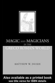 Title: Magic and Magicians in the Greco-Roman World, Author: Matthew W Dickie