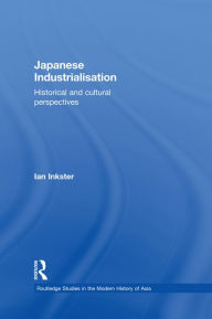 Japanese Industrialisation: Historical and Cultural Perspectives