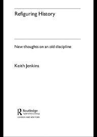 Title: Refiguring History: New Thoughts On an Old Discipline, Author: Keith Jenkins