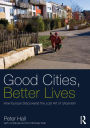 Good Cities, Better Lives: How Europe Discovered the Lost Art of Urbanism