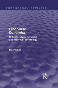 Title: Discourse Dynamics (Psychology Revivals): Critical Analysis for Social and Individual Psychology, Author: Ian Parker