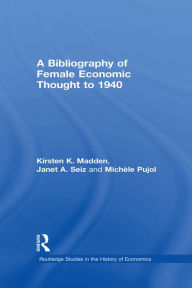 Title: A Bibliography of Female Economic Thought up to 1940, Author: Kirsten Madden