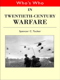 Title: Who's Who in Twentieth Century Warfare, Author: Spencer Tucker