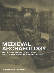 Title: Medieval Archaeology: Understanding Traditions and Contemporary Approaches, Author: Chris Gerrard
