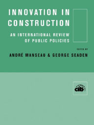 Title: Innovation in Construction: An International Review of Public Policies, Author: Andre Manseau