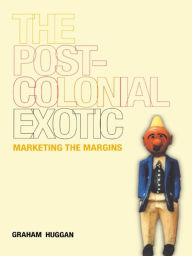 Title: The Postcolonial Exotic: Marketing the Margins, Author: Graham Huggan